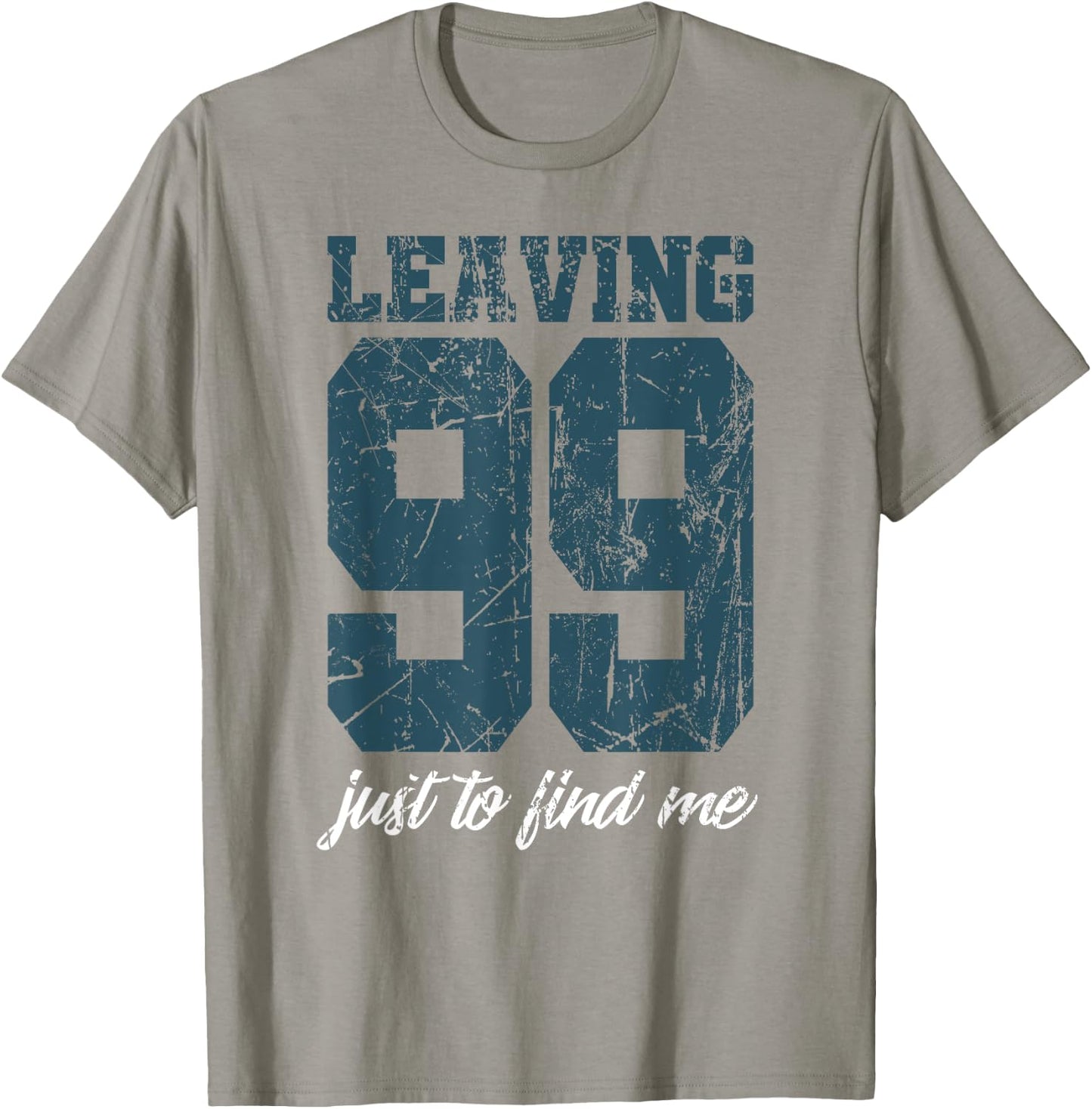 Leaving 99 just to find me T-Shirt - T-Shirt | Sand