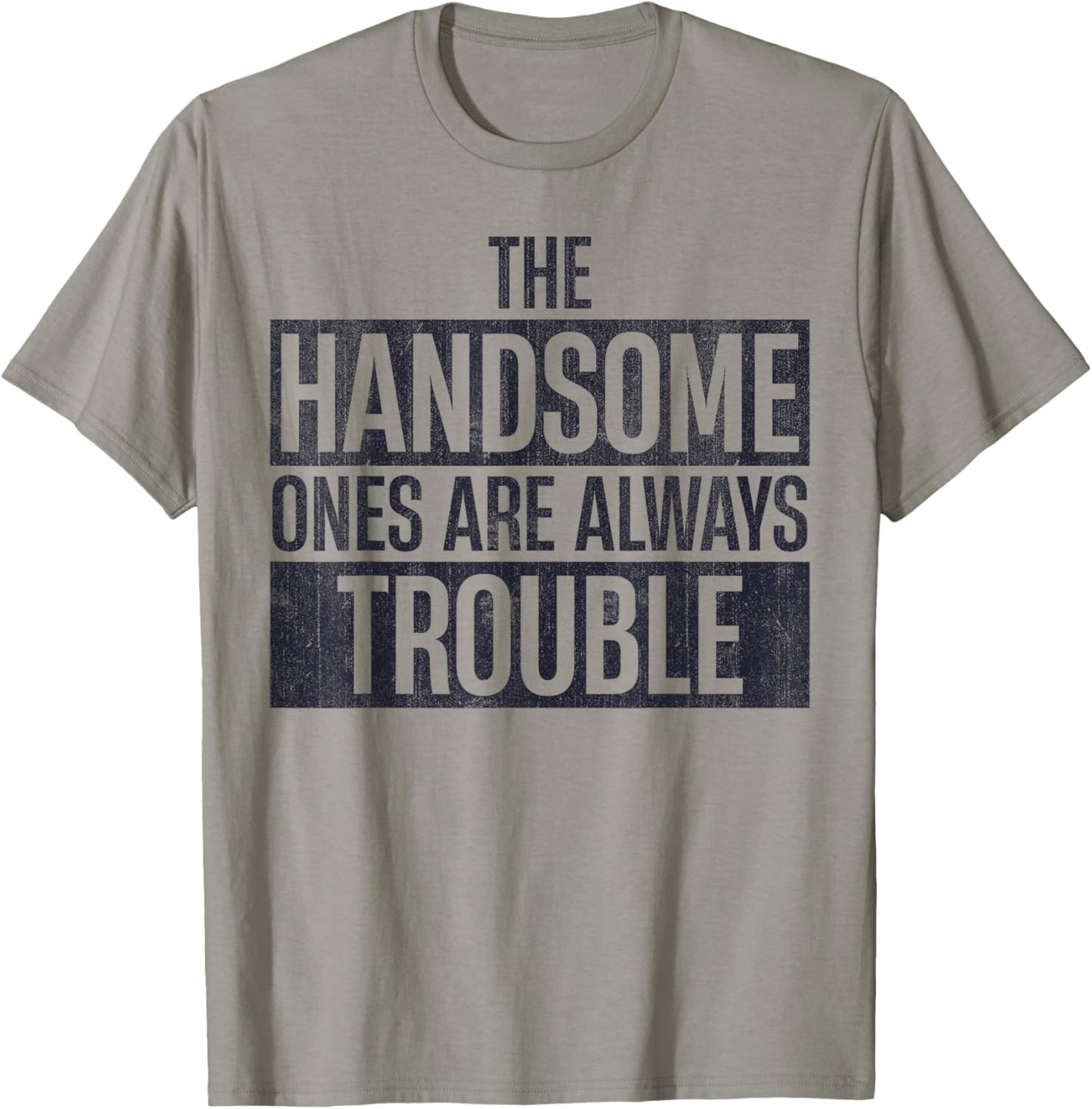 The Handsome Ones Are Always Trouble Funny T-Shirt - T-Shirt | Sand