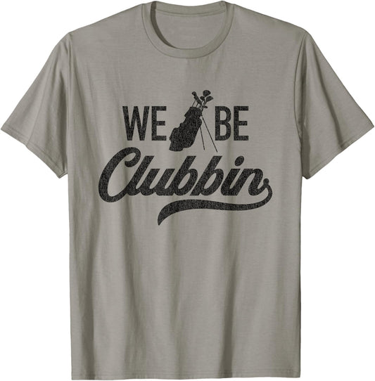 We Be Clubbin Funny Sarcastic Golf Saying T-Shirt - T-Shirt | Sand