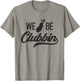 We Be Clubbin Funny Sarcastic Golf Saying T-Shirt - T-Shirt | Sand