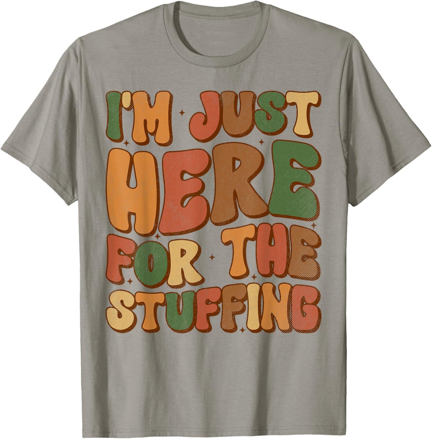 I'm Just Here For The Stuffing Groovy Apparel Funny Stuffing Thanksgiving - Grey, Small, -Adults/Kids, Short Sleeve T-Shirt - T-Shirt | Sand