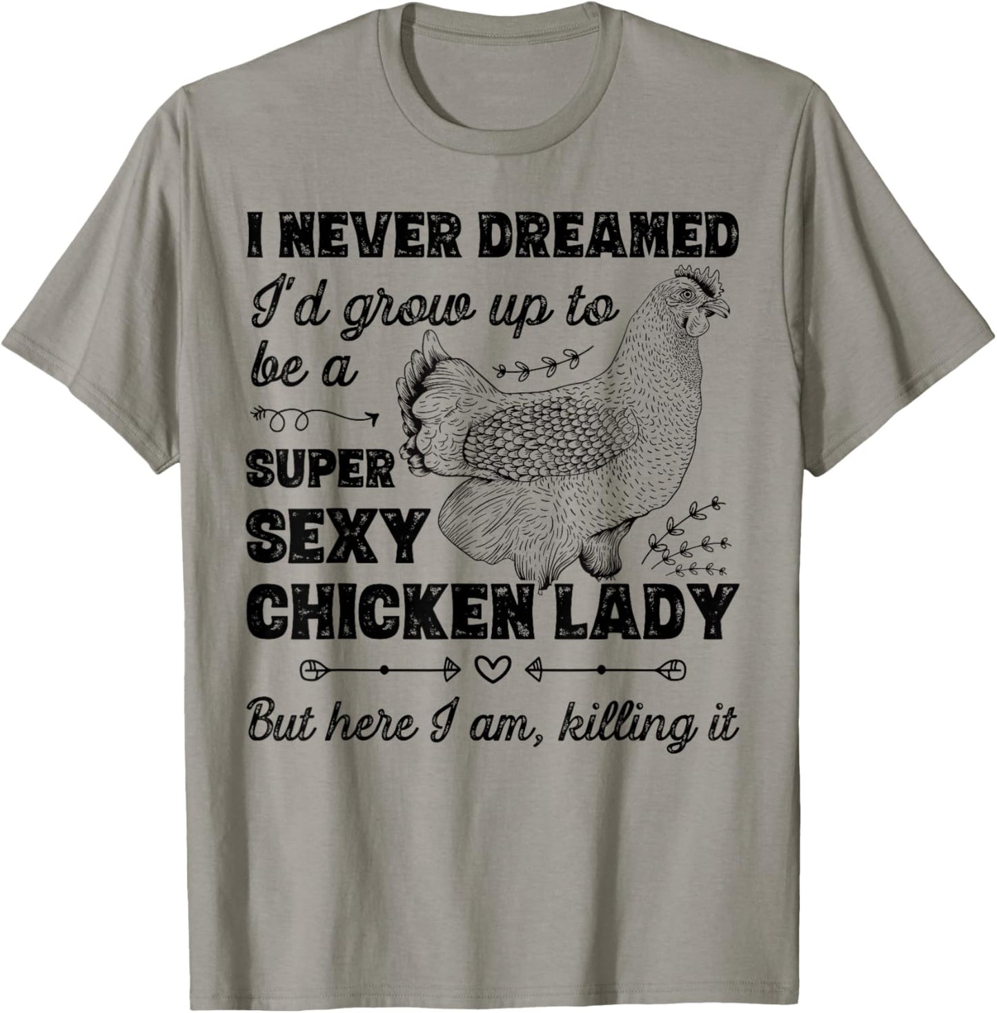 I Never Dreamed I'd Grow Up To Be A Super Sexy Chicken Lady T-Shirt - T-Shirt | Sand