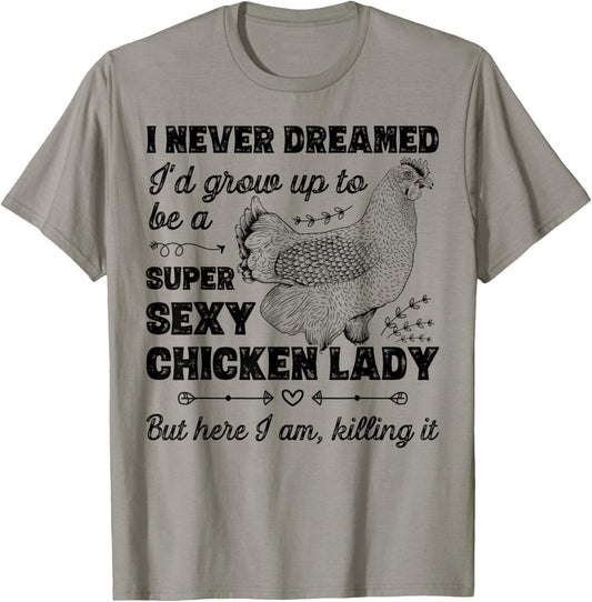 I Never Dreamed I'd Grow Up To Be A Super Sexy Chicken Lady T-Shirt - T-Shirt | Sand