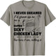 I Never Dreamed I'd Grow Up To Be A Super Sexy Chicken Lady T-Shirt - T-Shirt | Sand