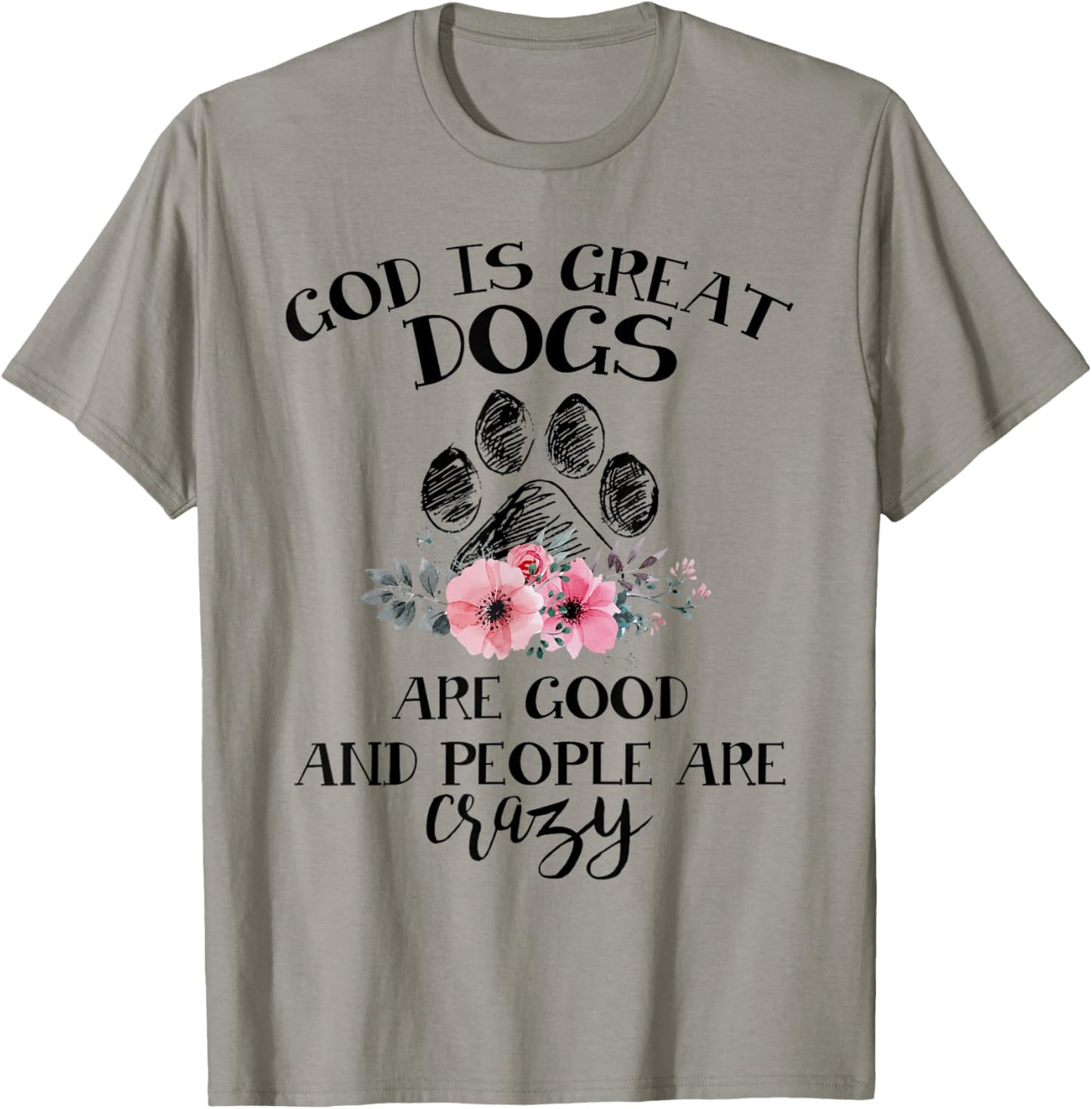 God Is Great Dogs Are Good And People Are Crazy T-Shirt - T-Shirt | Sand