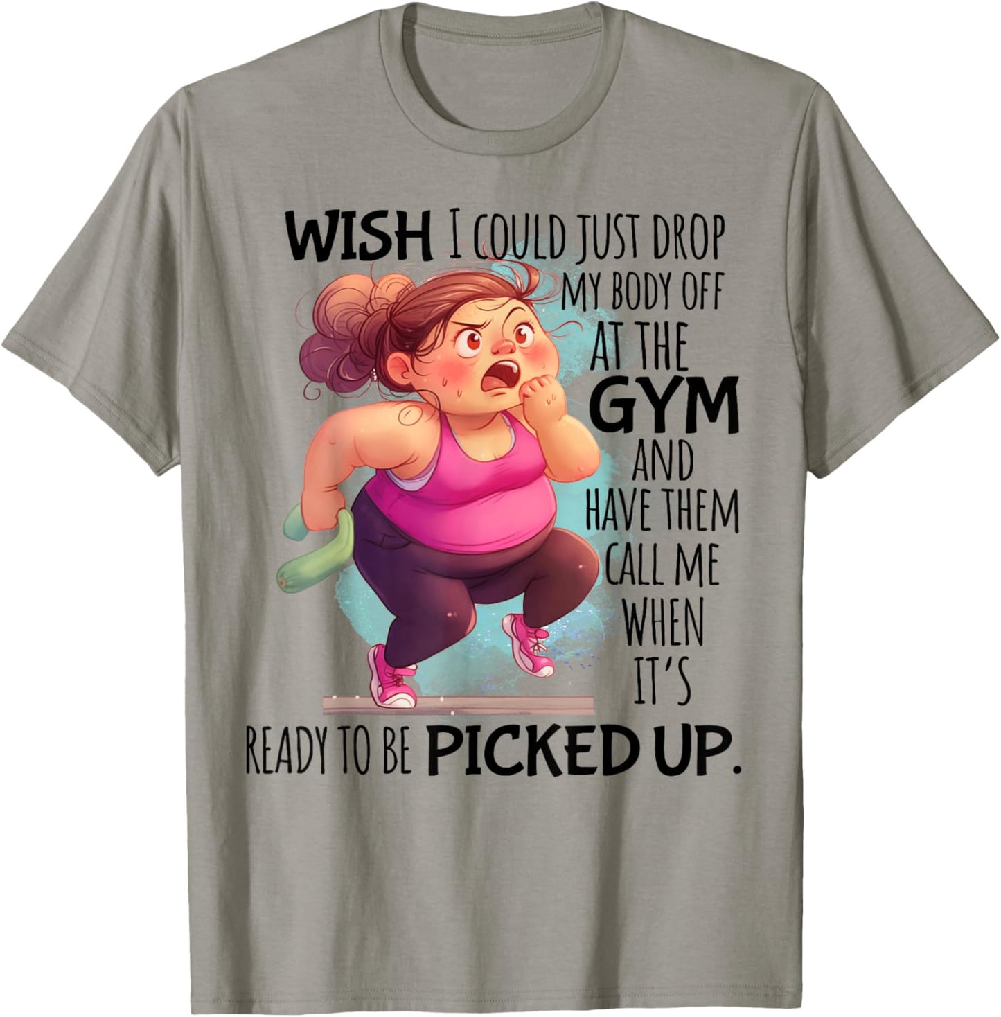 Wish I Could Just Drop My Body Off At The Gym Funny T-Shirt - T-Shirt | Sand