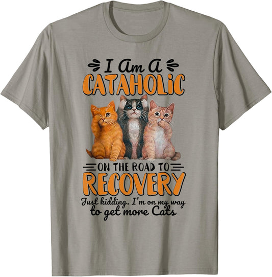 I Am A Cataholic On The Road To Recovery Just Kidding T-Shirt - T-Shirt | Sand