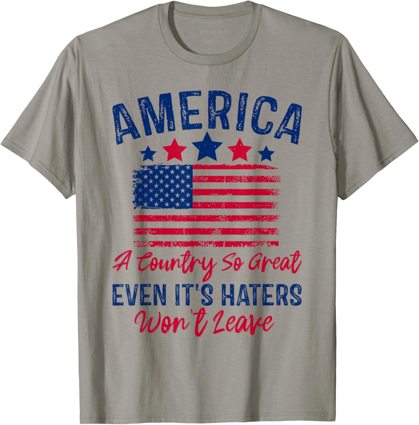 America A Country So Great Even Its Haters Won't Leave USA T-Shirt - T-Shirt | Sand