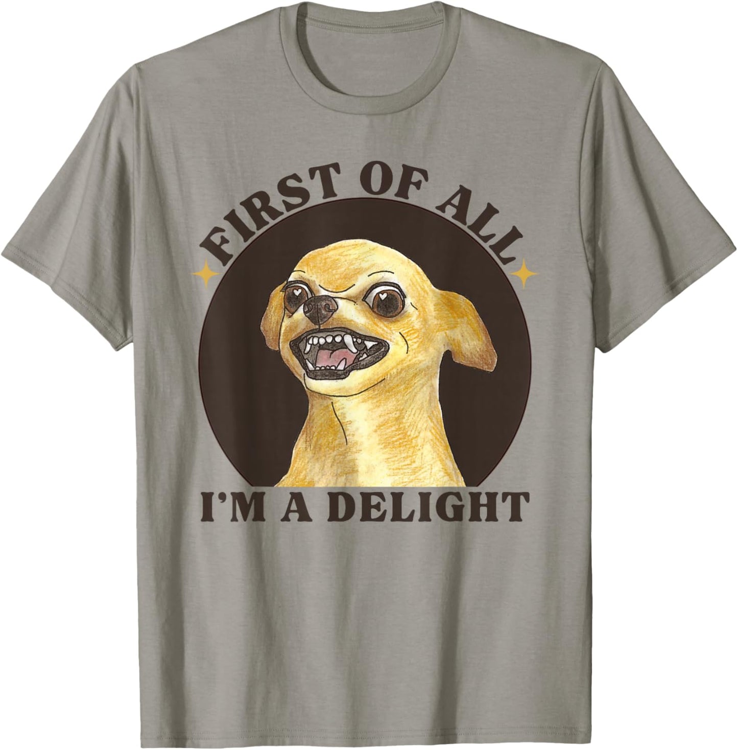 First Of All I'm A Delight Angry Chihuahua Lover Sarcastic T-Shirt - T-Shirt | Sand