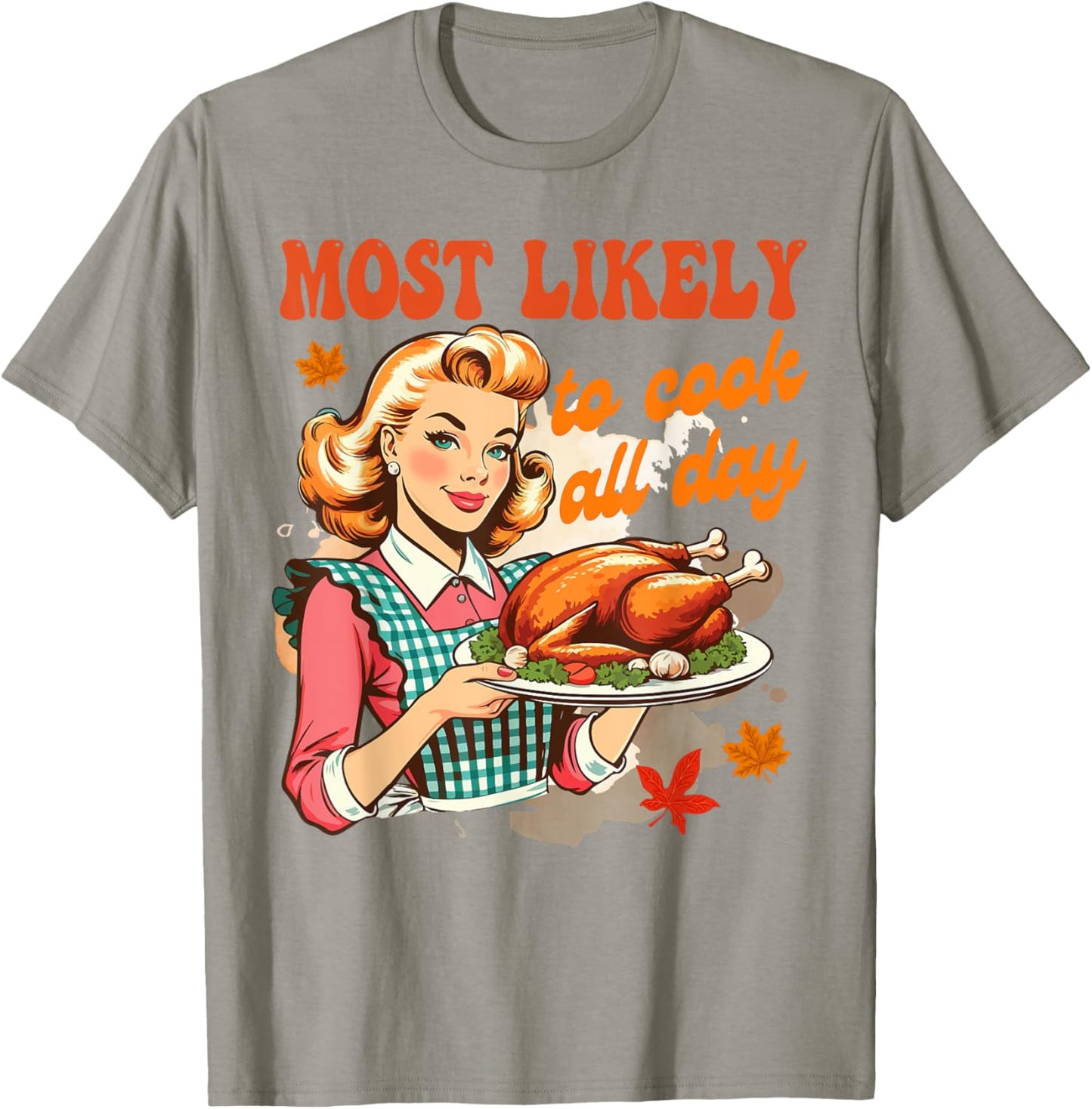 Thanksgiving Cooking Mom Turkey Most Likely To Cook All Day T-Shirt - T-Shirt | Sand