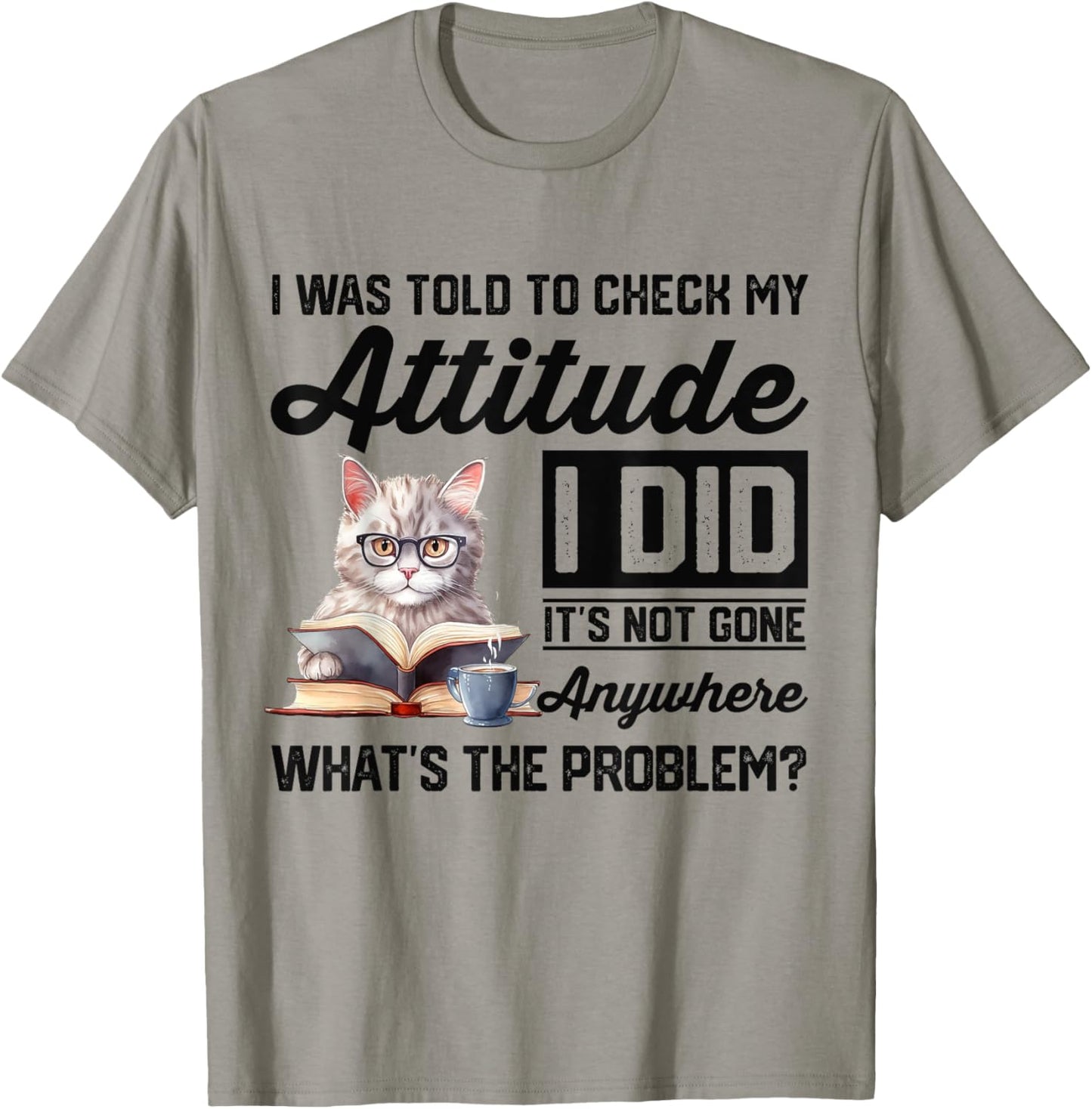 Funny Cat I Was Told To Check My Attitude | Cat Humor T-Shirt - T-Shirt | Sand