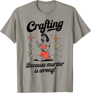 Crafting Because Murder Is Wrong Funny Woman Craft T-Shirt - T-Shirt | Sand