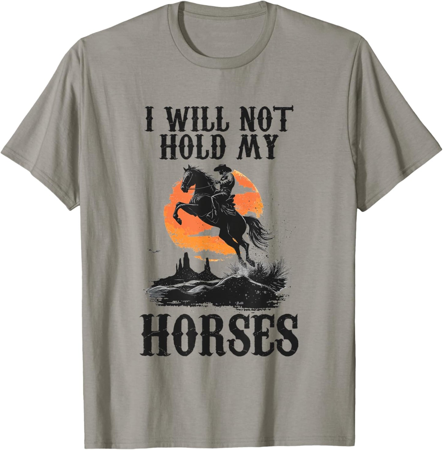 I Will Not Hold My Horses T-Shirt - T-Shirt | Sand
