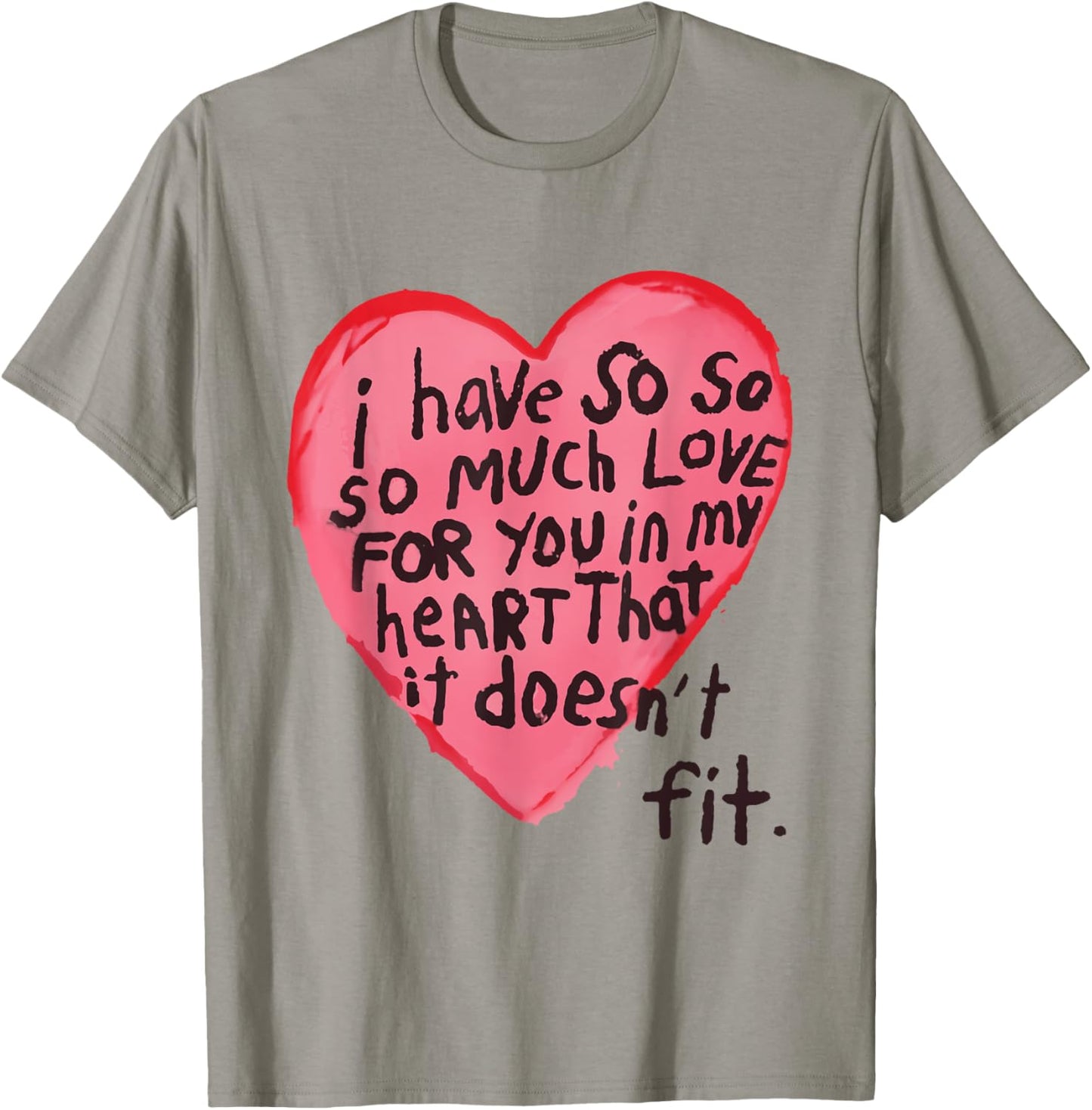 I Have So Much Love For You In My Heart That It Doesn't Fit T-Shirt - T-Shirt | Sand