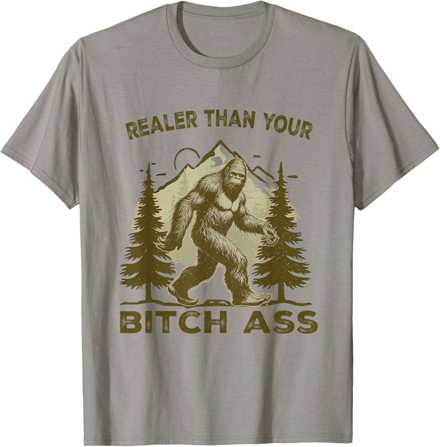 Funny Joke shirt Bigfoot Realer Than Your Bitch Ass Sasquatch T-Shirt - T-Shirt | Sand