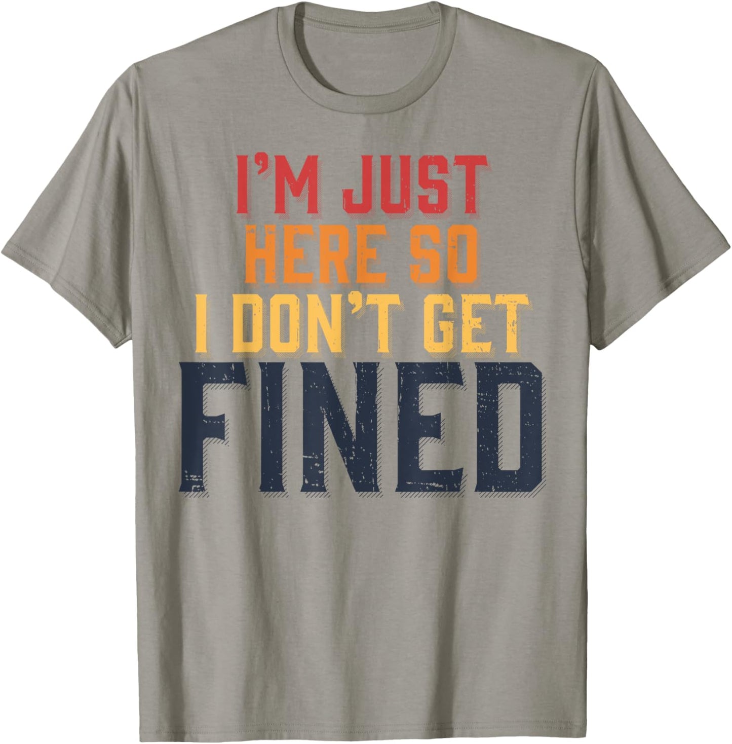 I'm Just Here So I Don't Get Fined T-Shirt - T-Shirt | Sand