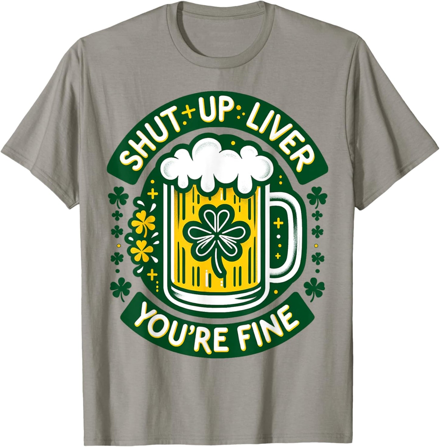 Shut Liver Up You're Fine Humor Drinking Alcohol Irish Beer T-Shirt - T-Shirt | Sand