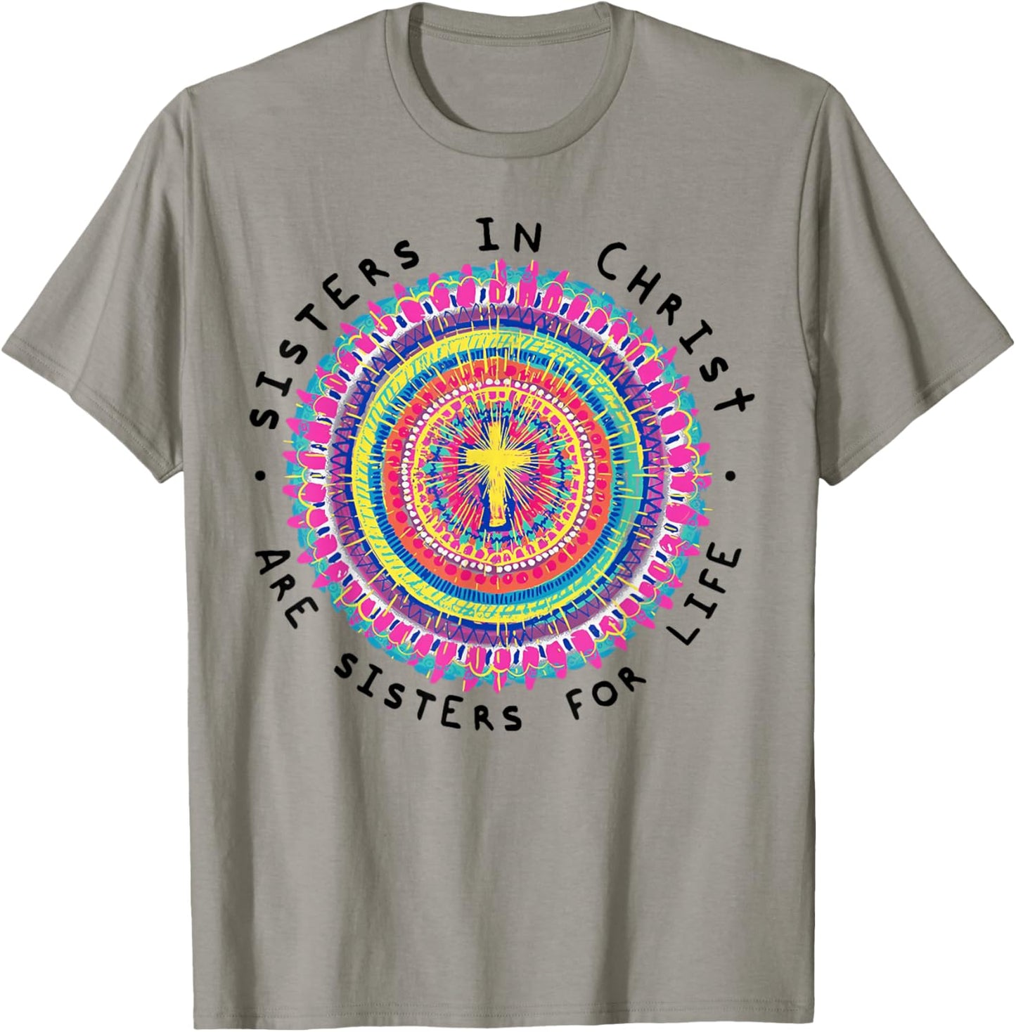 Sisters In Christ Are Sisters For Life T-Shirt - T-Shirt | Sand