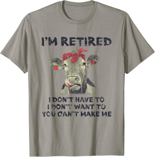 I'm Retired I Don't Have To Want To Can't Make Me Cow T-Shirt - T-Shirt | Sand