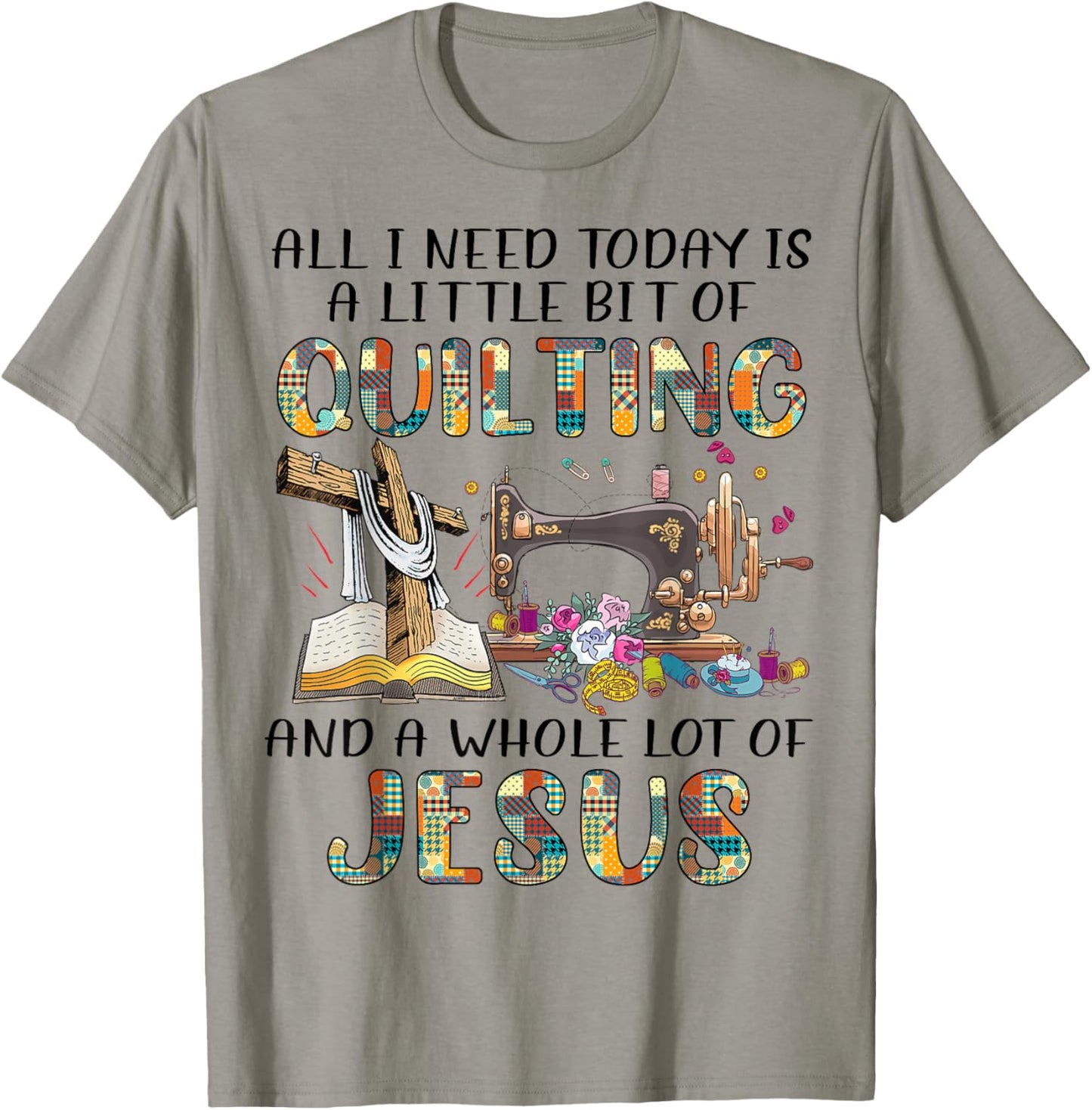 All I Need Today Is A Little Bit Of Quilting And Whole Jesus T-Shirt - T-Shirt | Sand