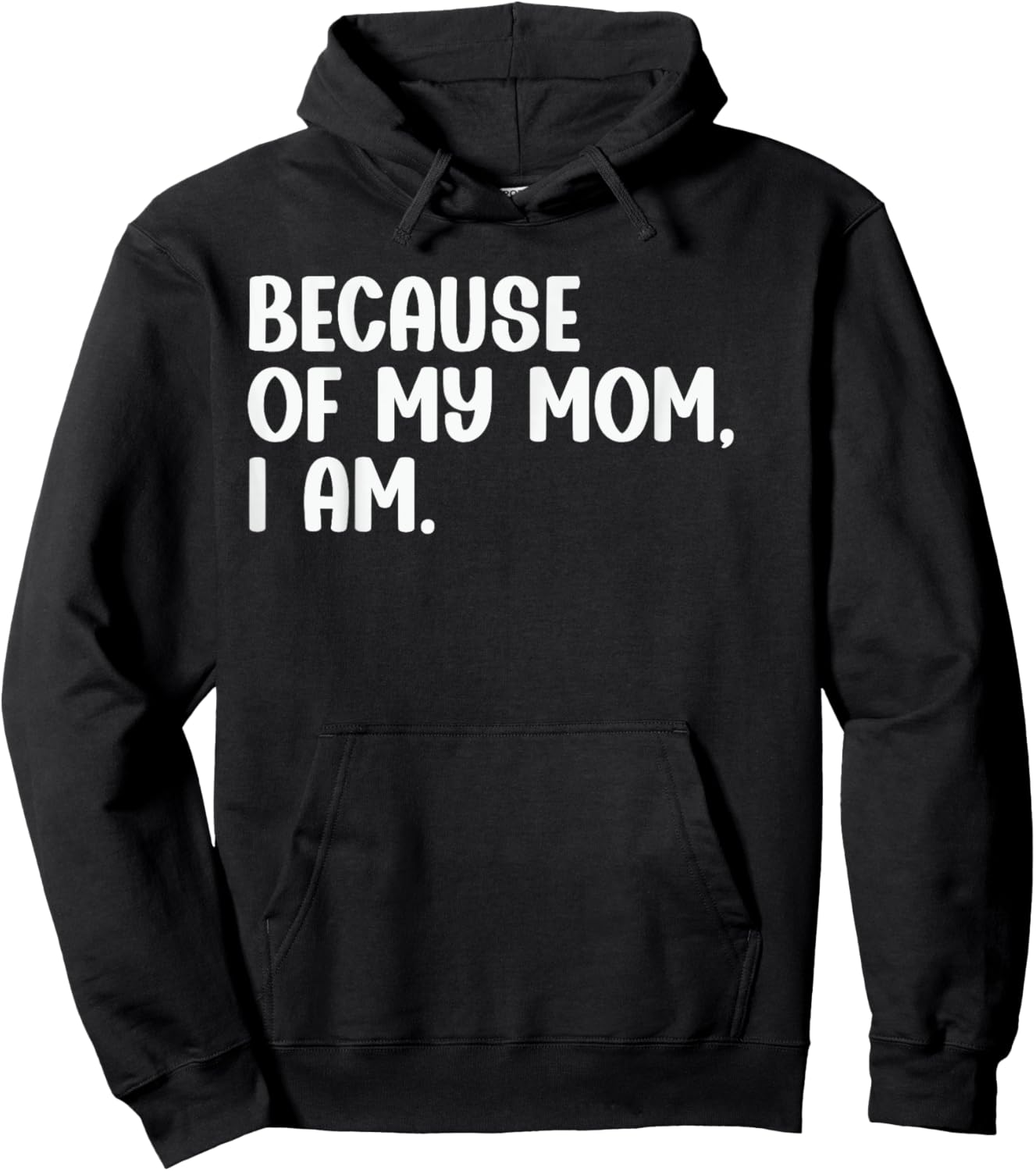 Because Of My Mom, I Am. Funny Mother's Day Apparel Hoodie - Hoodie | Black