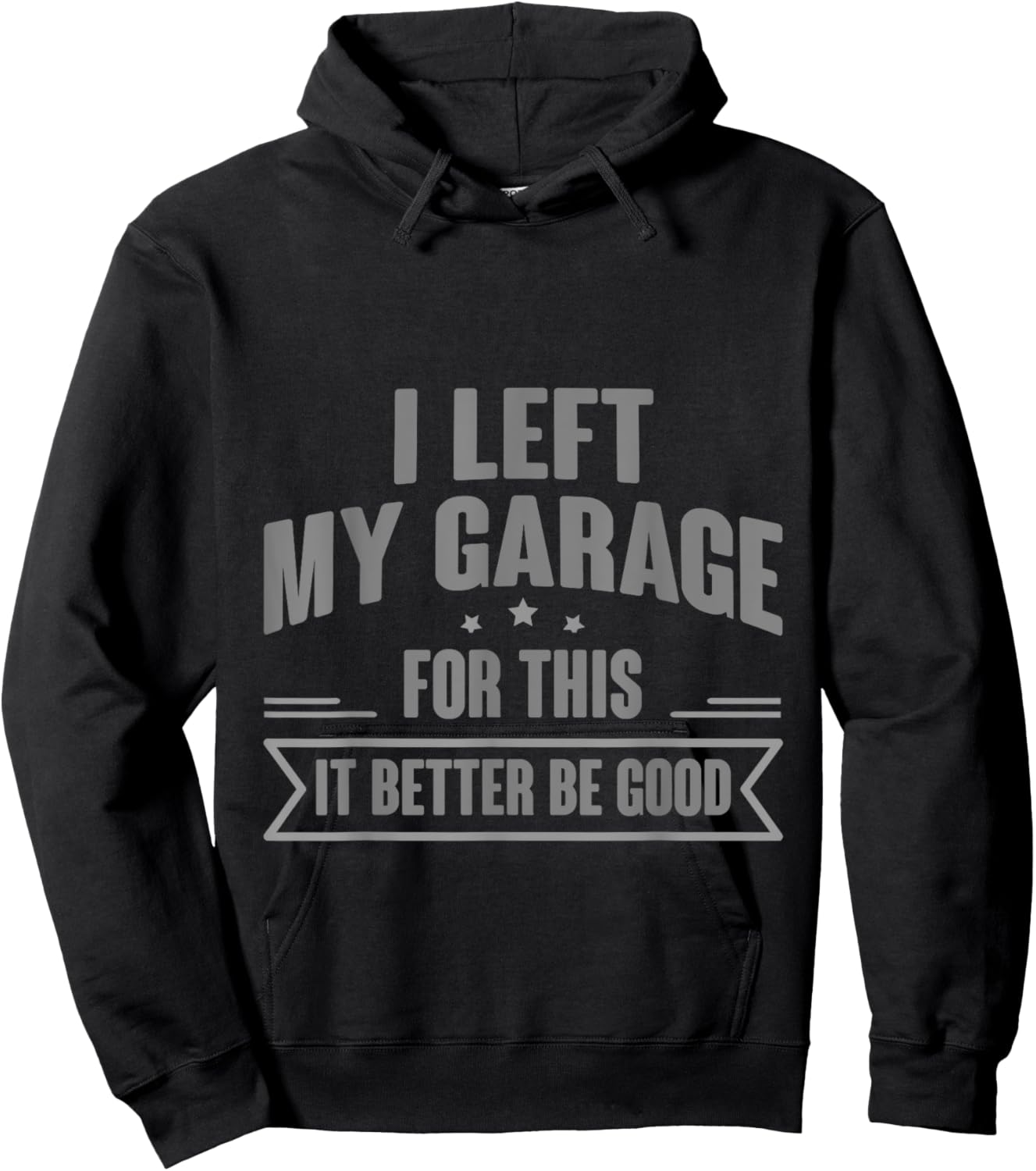 I Left My Garage For This It Better Be Good Hoodie - Hoodie | Black