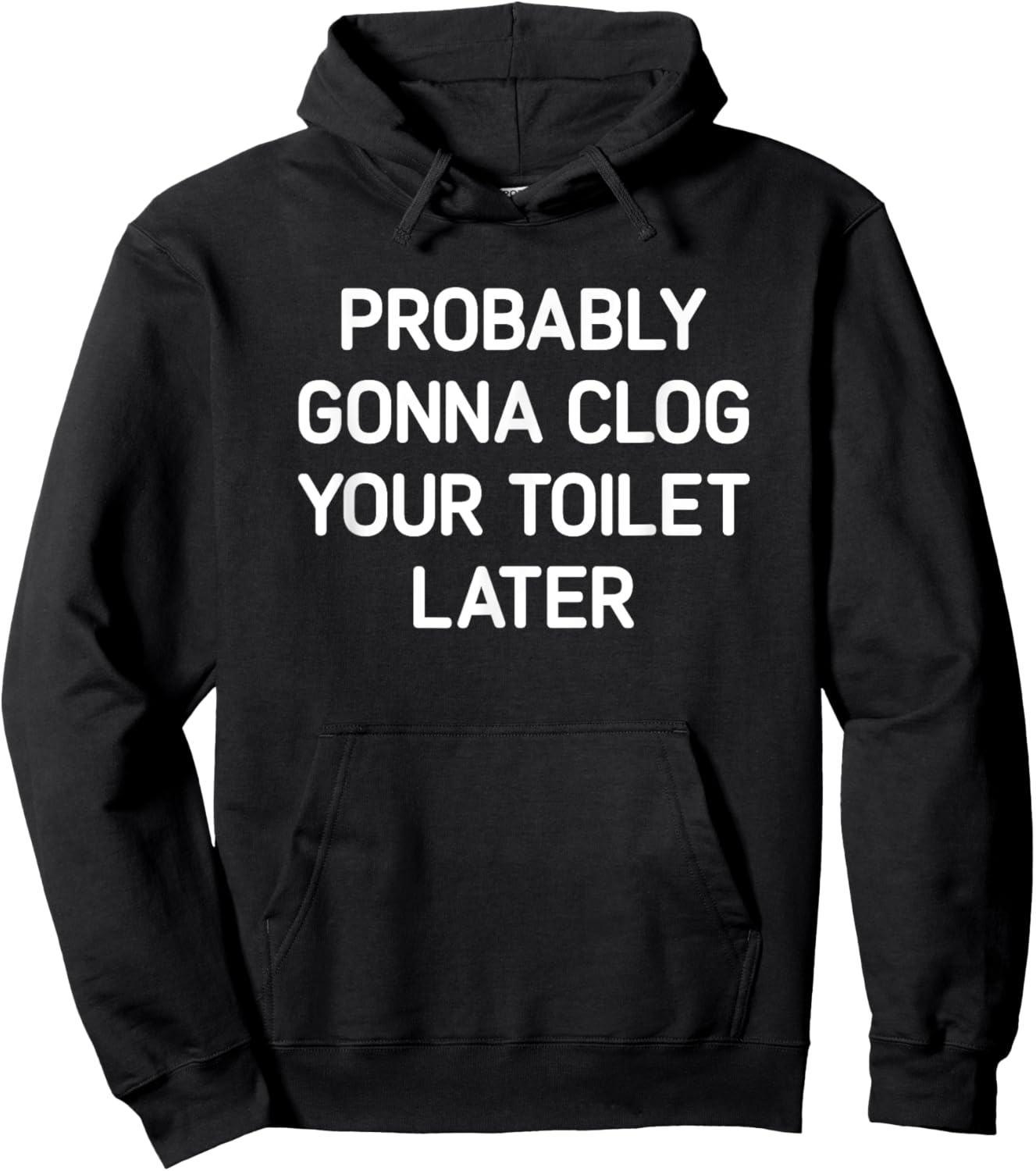 Probably Gonna Clog Your Toilet Later, Funny, Jokes Hoodie - Hoodie | Black