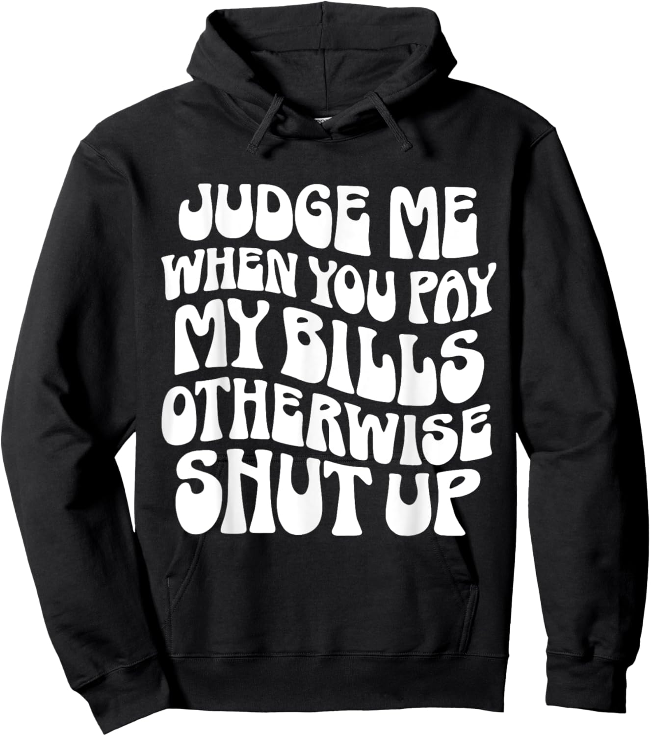 Judge Me When You Pay My Bills Otherwise Shut Up Quote Hoodie - Hoodie | Black