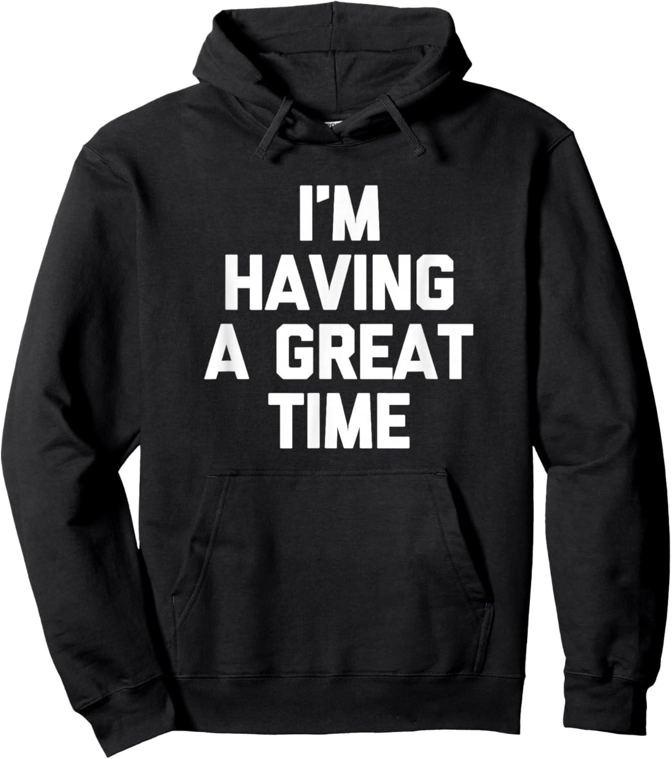I'm Having A Great Time Shirt funny saying sarcastic novelty Hoodie - Hoodie | Black