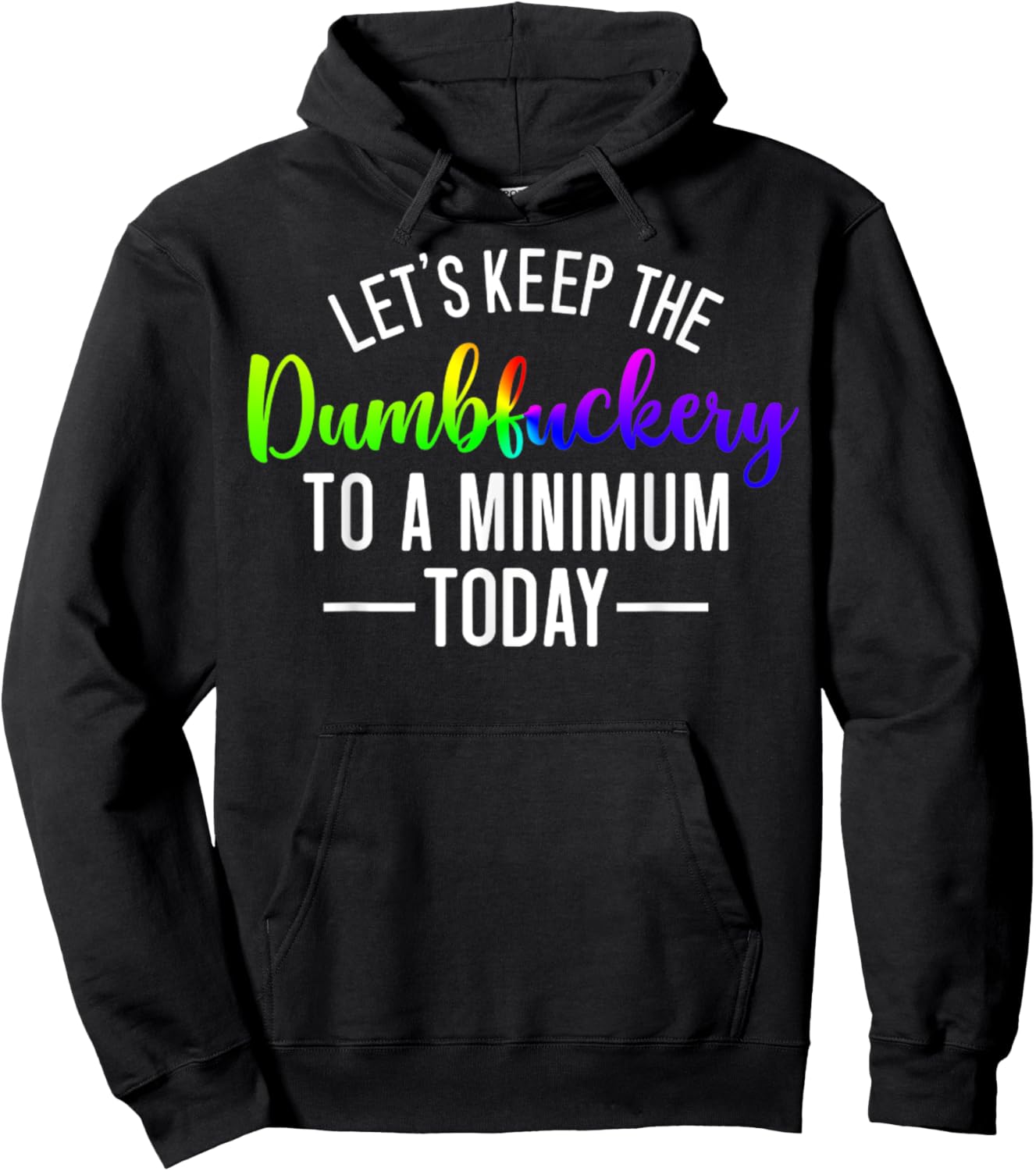 Let's Keep The Dumbfuckery To A Minimum Today Funny Quotes Hoodie - Hoodie | Black