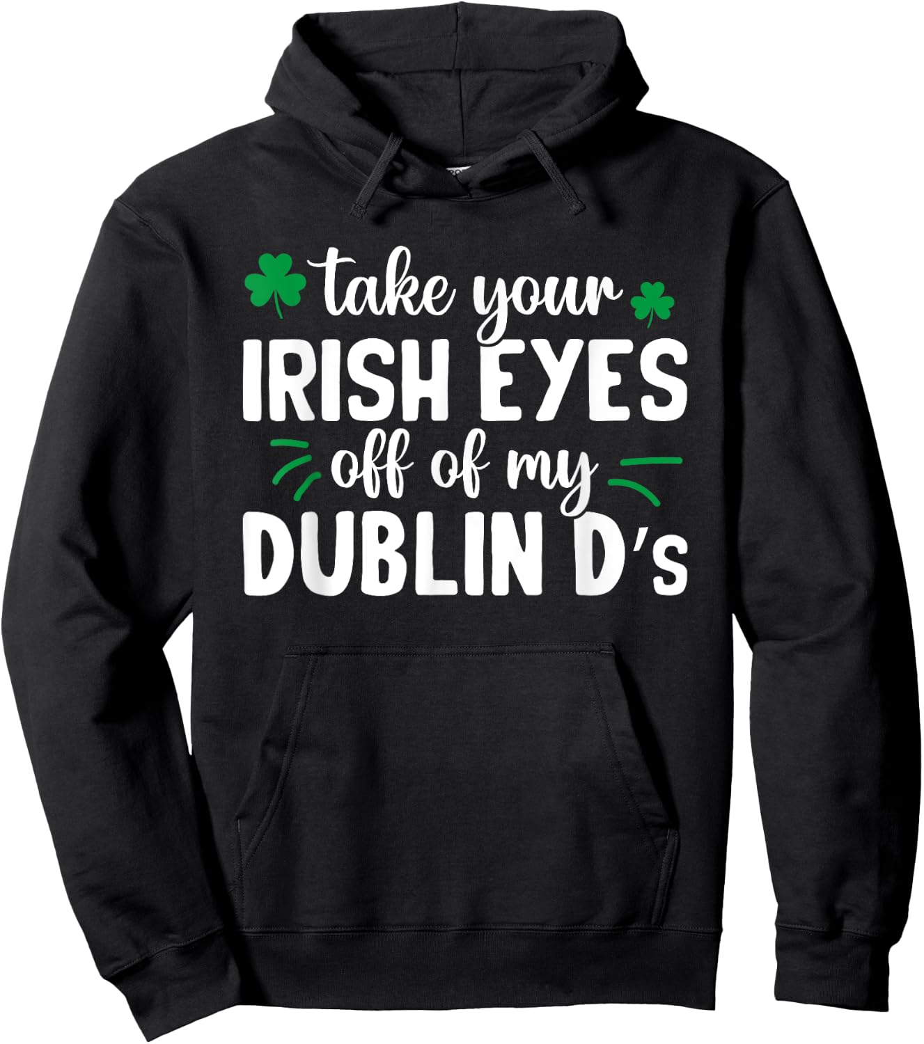 St Patricks Day Take Your Irish Eyes Off My Dublin Ds Hoodie - Hoodie | Black