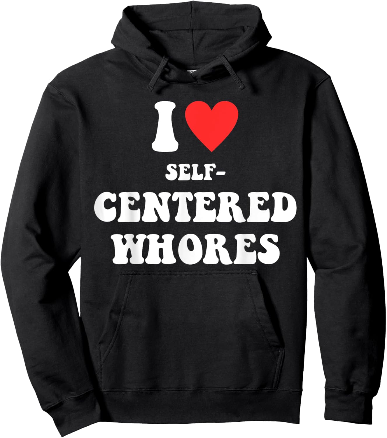 I Love Self-Centered W.h.o.r.e.s Funny Quote Hoodie - Hoodie | Black
