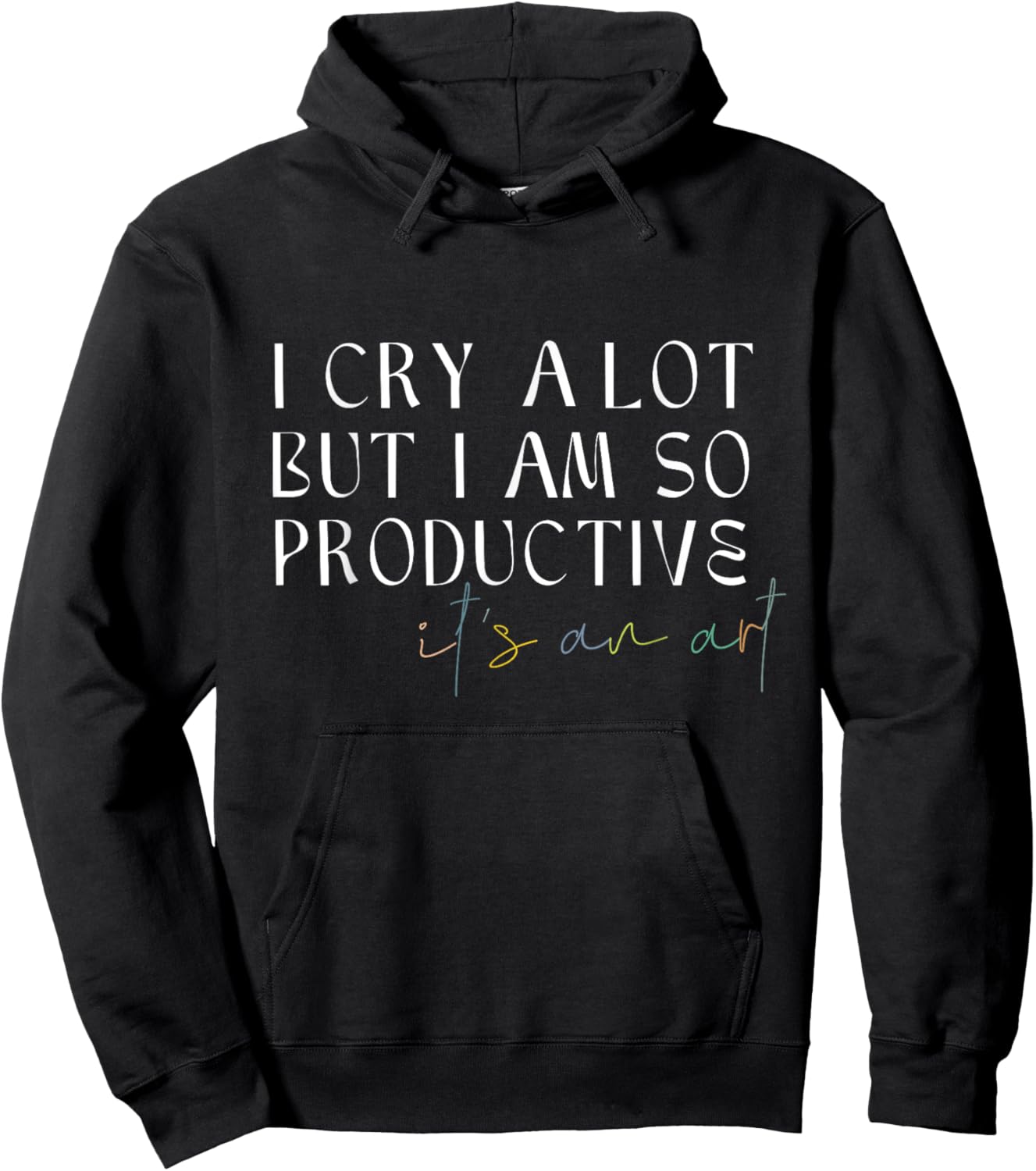 I Cry A Lot But I Am So Productive It's An Art Funny Hoodie - Hoodie | Black