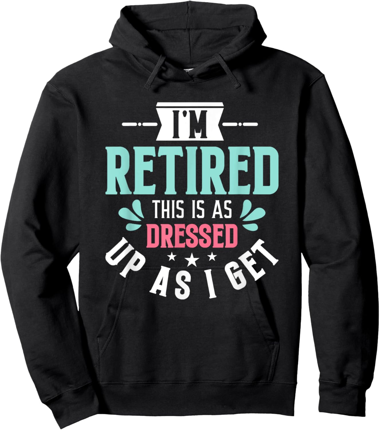 Funny I'm Retired This Is As Dressed Up As I Get Hoodie - Hoodie | Black