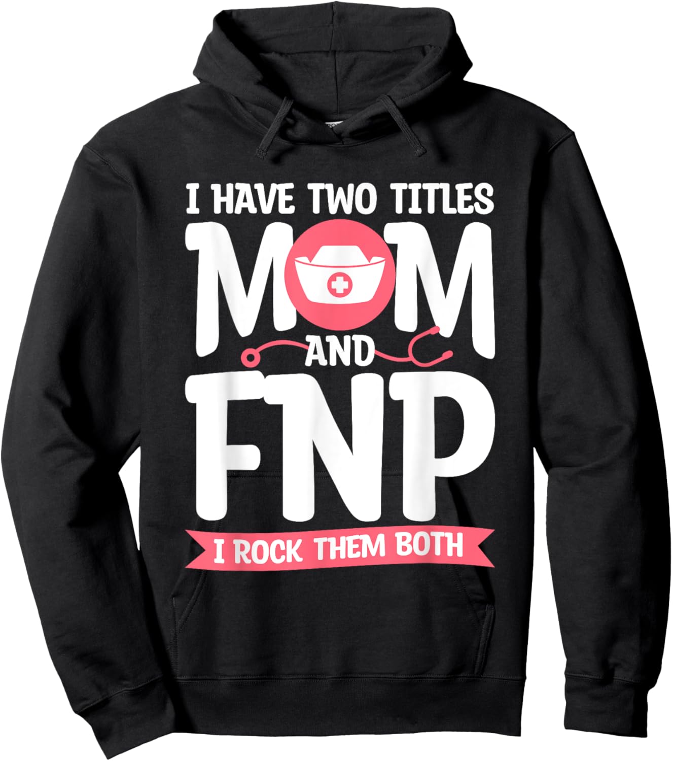 I Have Two Titles Mom And FNP I Rock Them Both Nurse Hoodie - Hoodie | Black