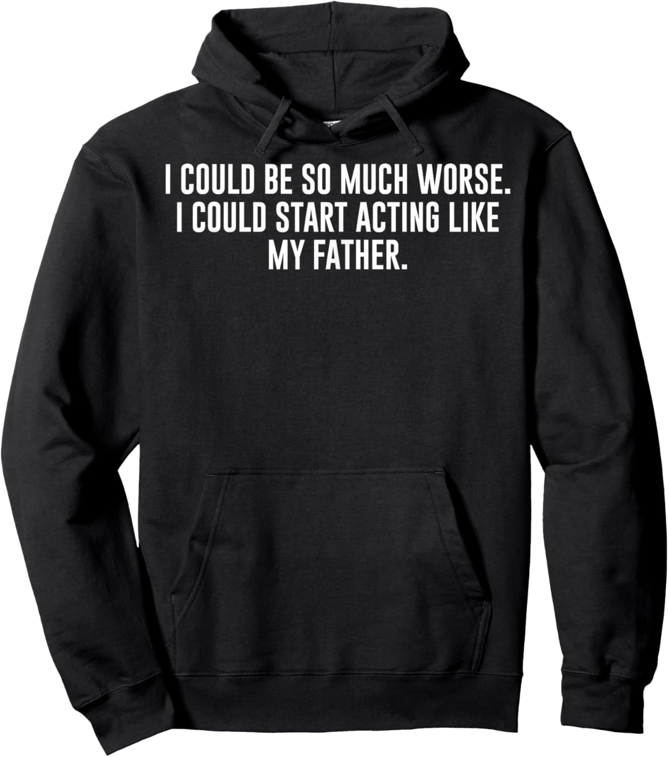 I Could Be So Much Worse I Could Start Acting Like My Father Hoodie - Hoodie | Black