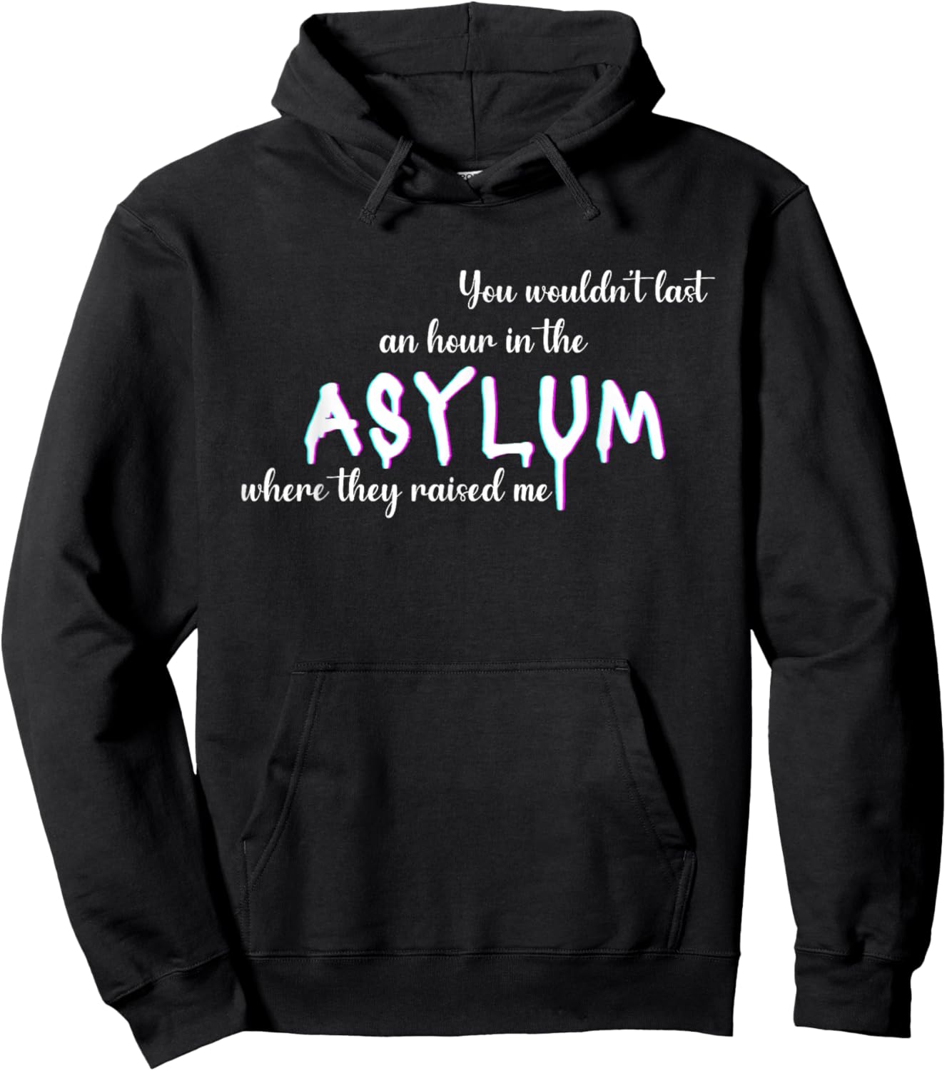 You Wouldn't Last An Hour In The Asylum Where They Raised Me Hoodie - Hoodie | Black