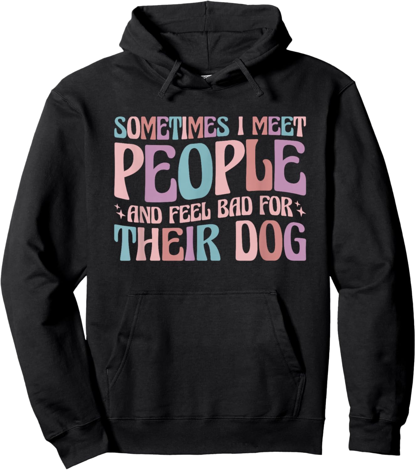 Sometimes I Meet People and Feel Bad for Their Dog Hoodie - Hoodie | Black