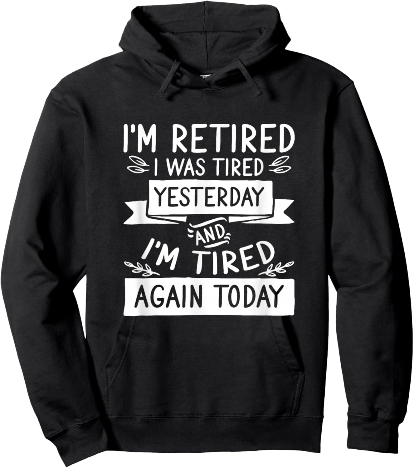 I’M Retired I Was Tired Yesterday And I’M Tired Again Today Hoodie - Hoodie | Black