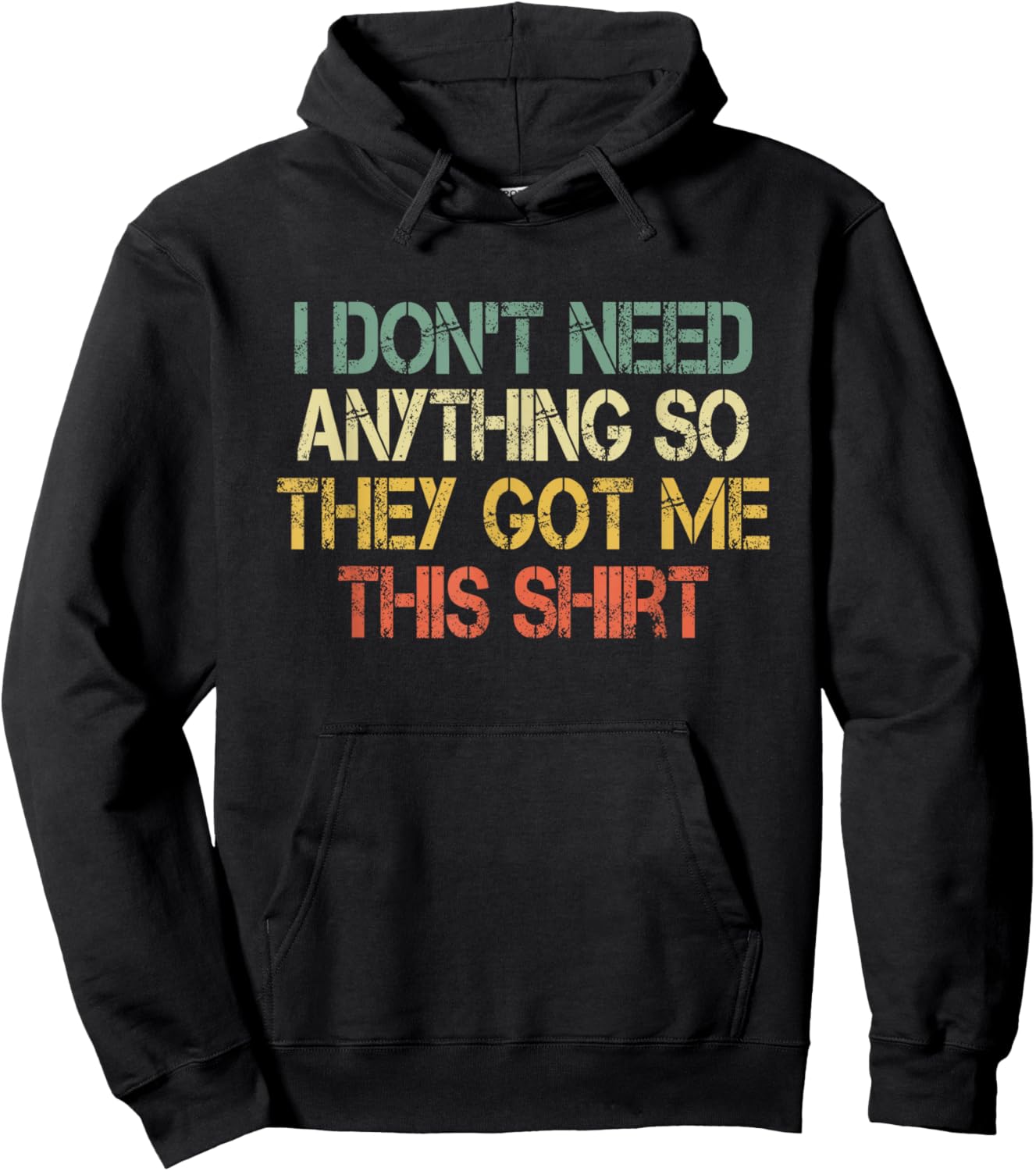 I Don't Need Anything So They Got Me This Shirt Sarcasm Joke Hoodie - Hoodie | Black