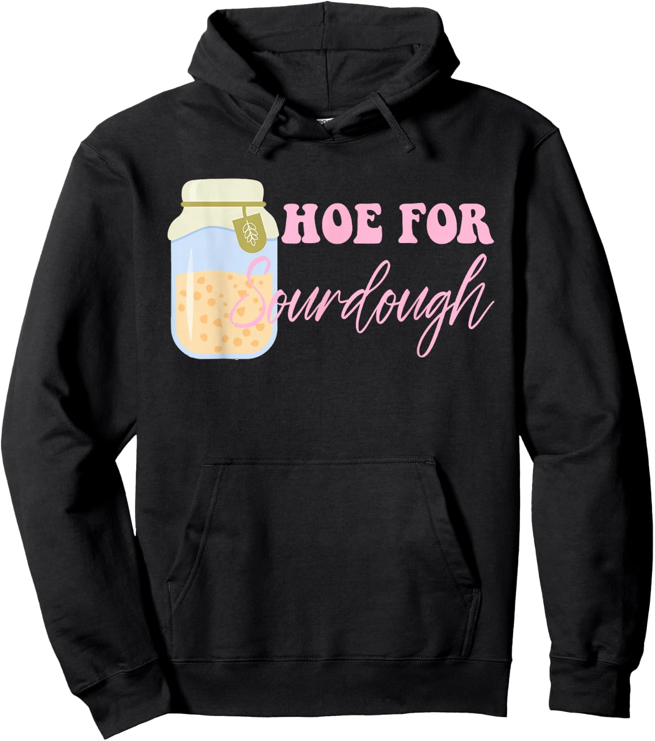 Hoe For Sourdough Funny Sourdough Baking Quote Hoodie - Hoodie | Black