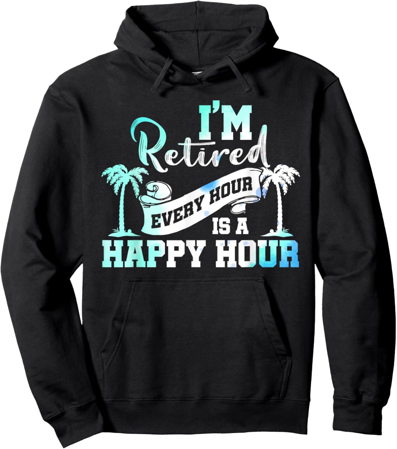 I'm Retired 2025 Every Hour Is A Happy Hour Beach Retirement Hoodie - Hoodie | Black