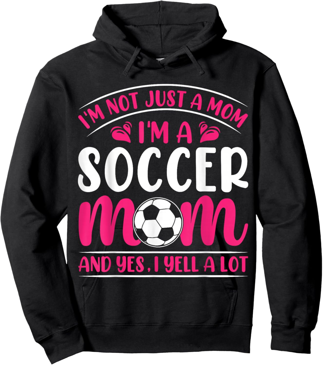 Im Not Just A Mom Im A Soccer Mom And Yes I Yell A Lot Hoodie - Hoodie | Black