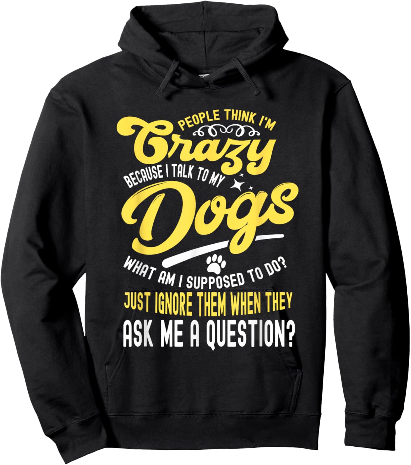 People Think I'm Crazy? I Talk to My Dogs, What Am I Suppose Hoodie - Hoodie | Black