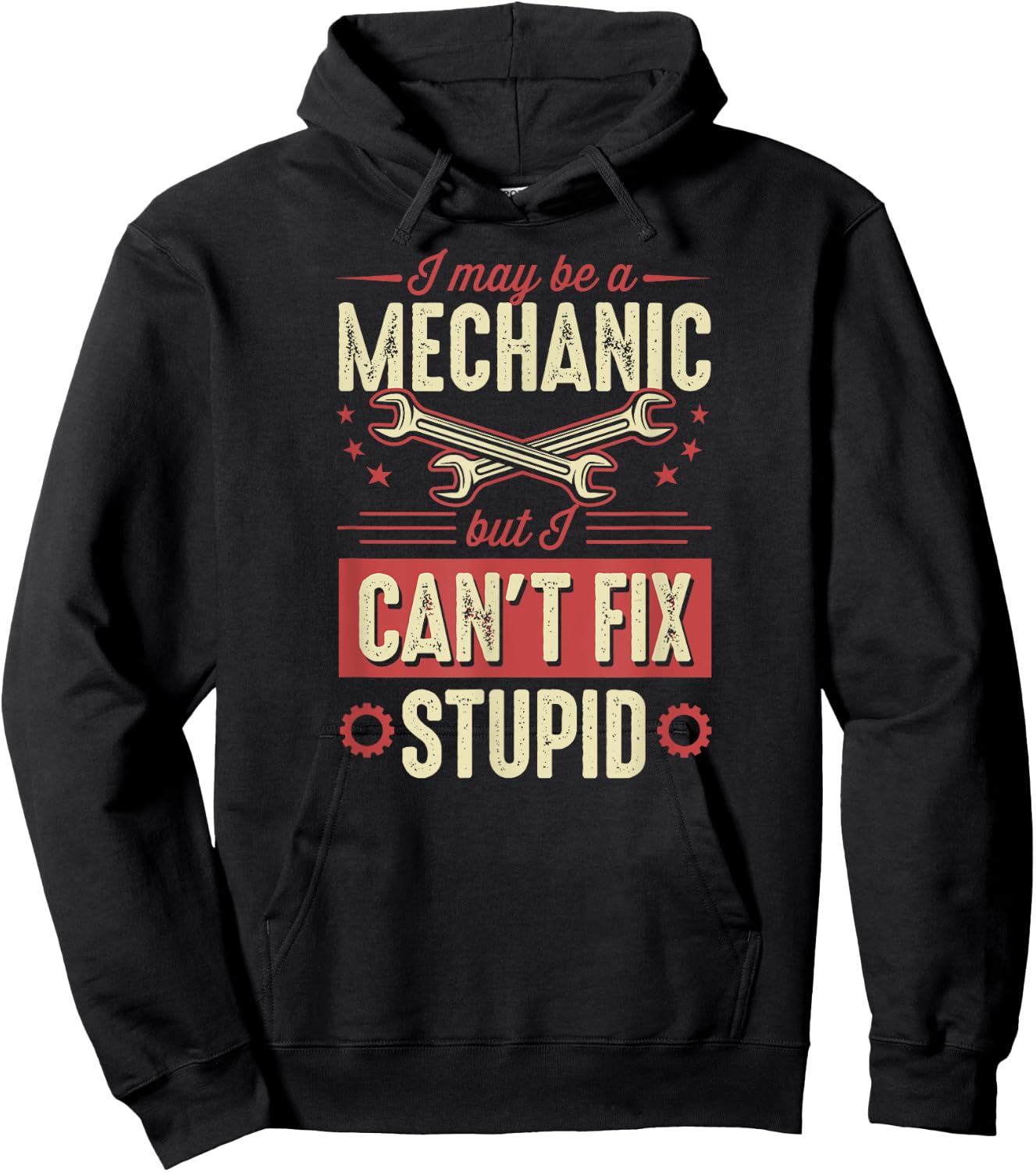 I May Be A Mechanic But I Can't Fix Stupid Auto Mechanic Hoodie - Hoodie | Black