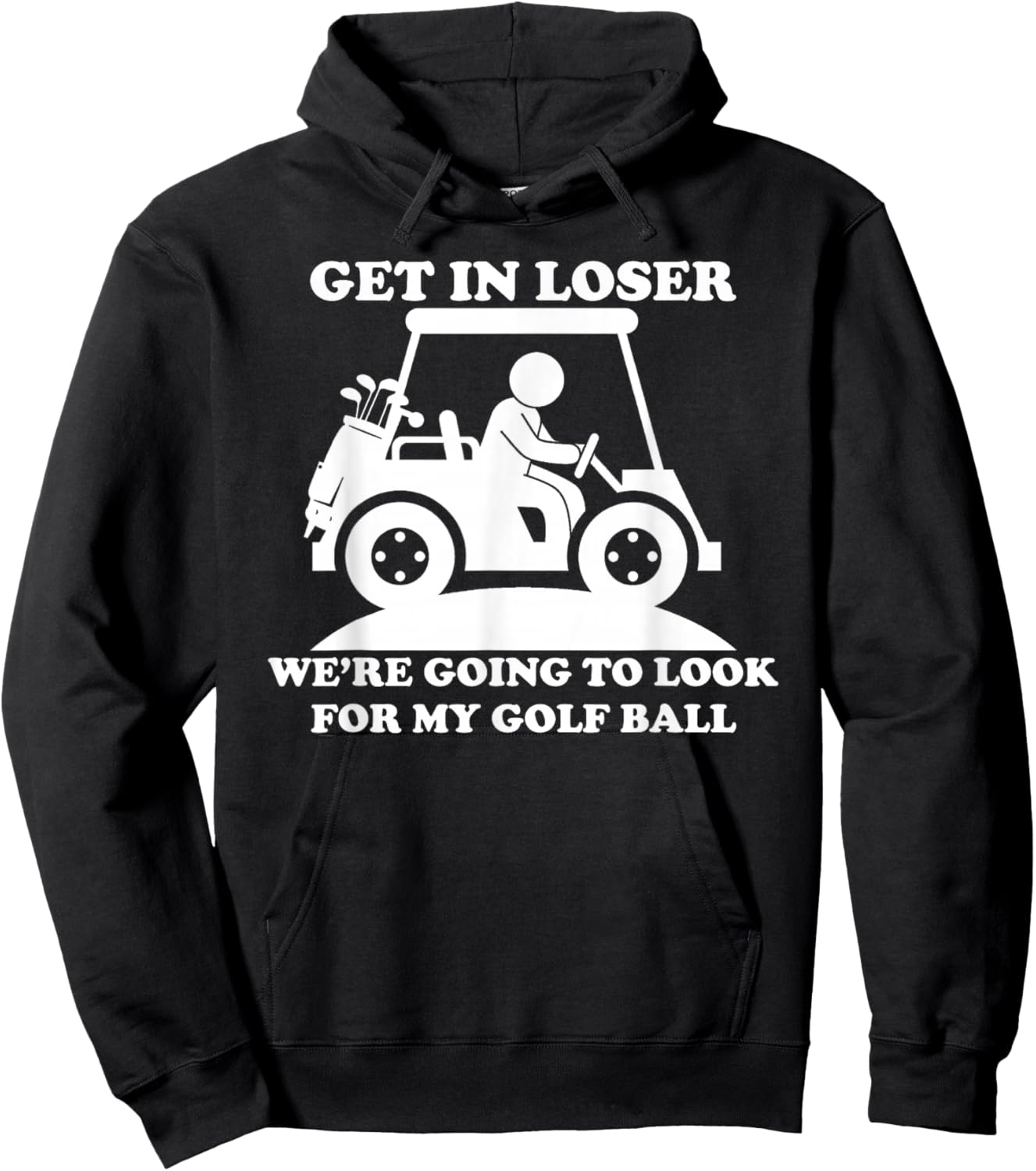 Get In Loser Golf Cart Golfer Look For My Golf Ball Golfing Hoodie - Hoodie | Black