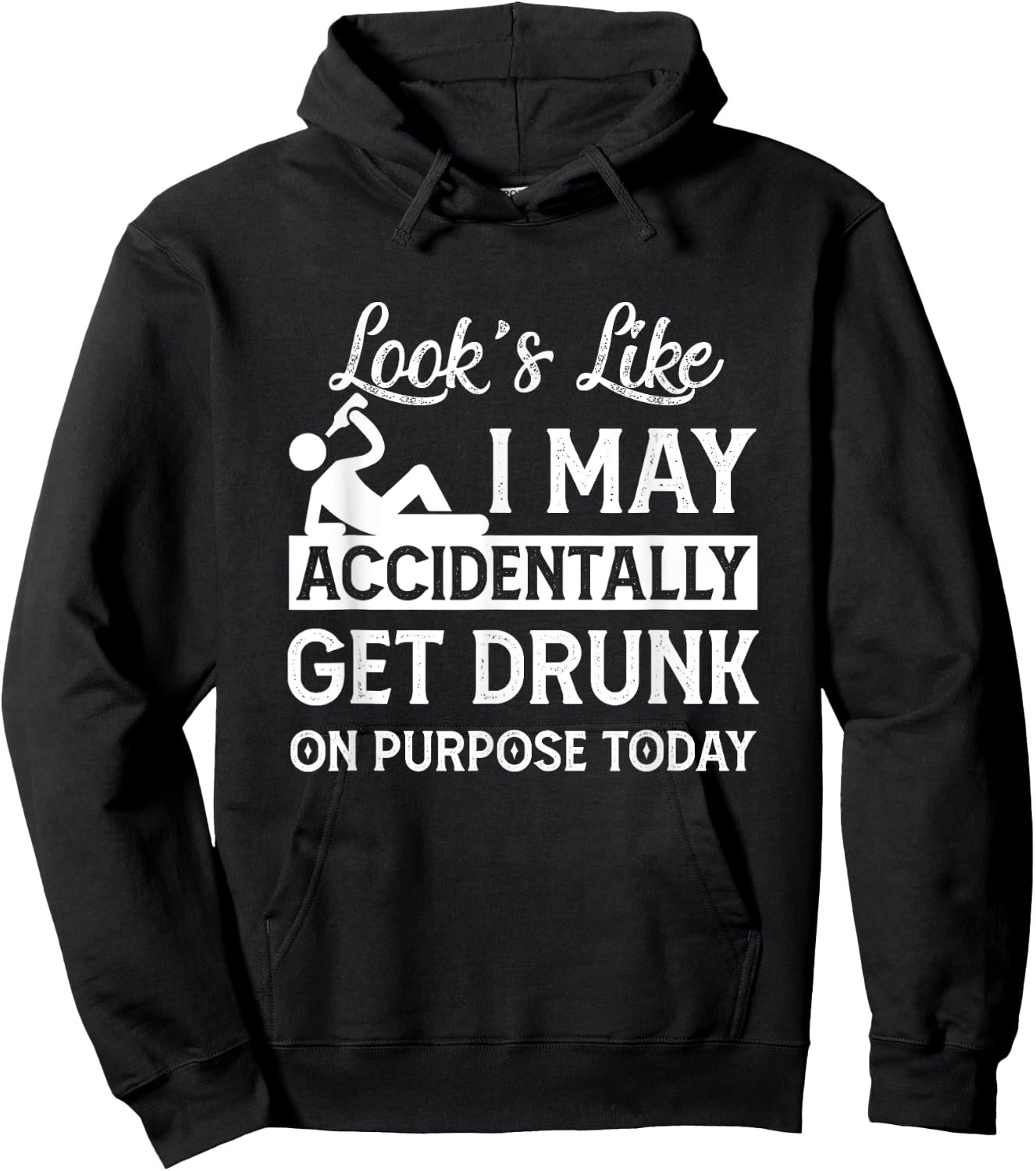 Look's Like I May Accidentally Get Drunk On Purpose ToDay Hoodie - Hoodie | Black