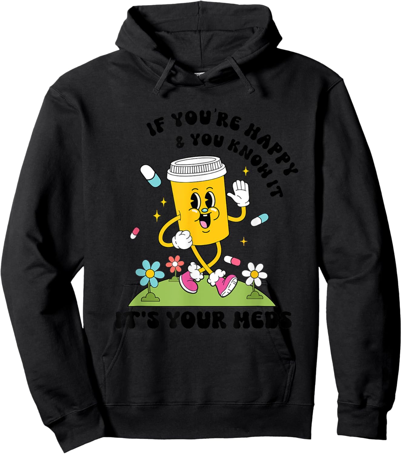 If You’re Happy & You Know It Its Your Meds Funny Hoodie - Hoodie | Black