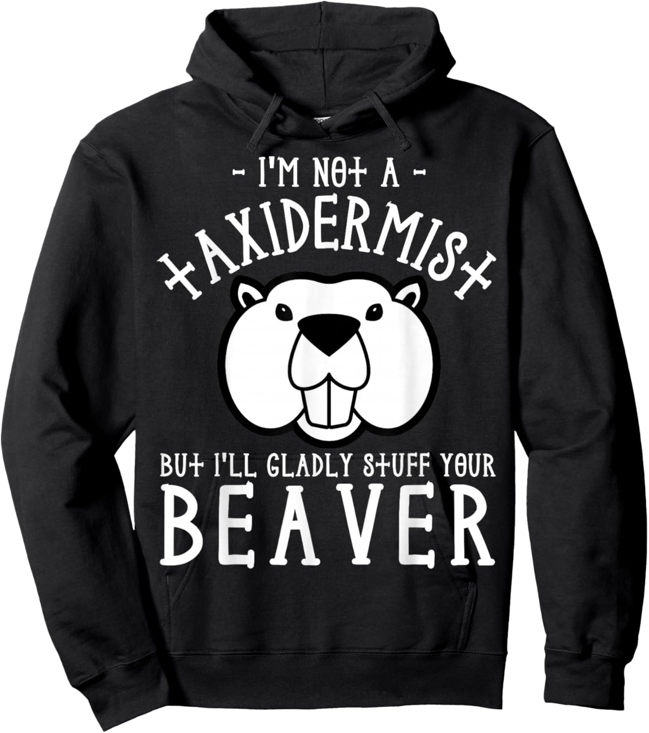 I'm Not A Taxidermist But I'll Gladly Stuff Your Beaver Hoodie - Hoodie | Black