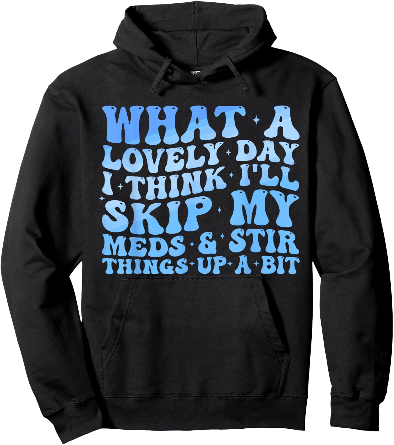 What A Lovely Day I'll Think Skip My Meds & Stir Things Up Hoodie - Hoodie | Black